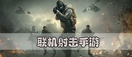联机射击手机游戏,揭秘联机射击手机游戏的魅力与挑战